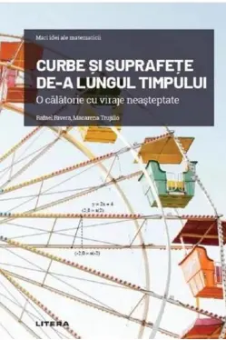 Mari idei ale matematicii. CURBE SI SUPRAFETE DE-A LUNGUL TIMPULUI. O calatorie cu viraje neasteptate