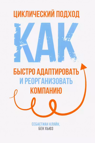 Циклический подход. Как быстро адаптировать и реорганизовать компанию