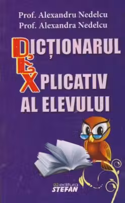Dictionarul explicativ al elevului (Alexandra si Alexandru Nedelcu)