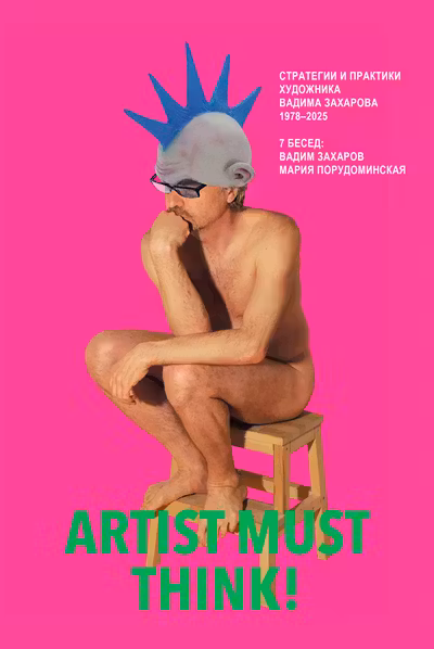 Artist Must Think. Стратегии и практики художника Вадима Захарова 1978–2025