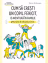 Cum sa cresti un copil fericit, o aventura in familie