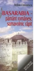 Basarabia - Pământ românesc, samavolnic răpit