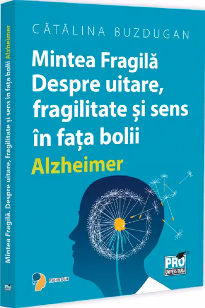Mintea Fragila. Despre uitare, fragilitate si sens in fata bolii Alzheimer