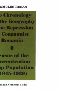 The Chronology and the Geography of the Repression in communist Romania. Cenus of the Concentration Camp Population(1945-1989)