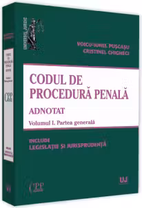 Codul de procedura penala adnotat. Volumul 1. Partea generala 2019. Include legislatie si jurisprudenta - Voicu Puscasu, Cristinel Ghigheci