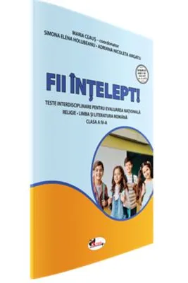 Fii intelept! Teste interisciplinare pentru evaluare nationala clasa a IV-a