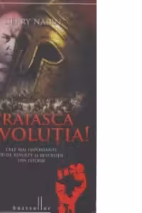 Traiasca Revolutia! Cele mai importante 30 de revolte si revolutii din istorie