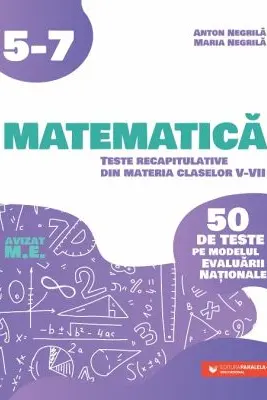 Matematică. Teste recapitulative din materia claselor V-VII. 50 de teste pe modelul Evaluării Naţionale