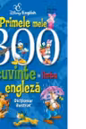 Primele mele 300 de cuvinte in limba engleza Dictionar ilustrat Disney