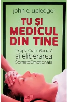 Tu si medicul din tine. Terapia CranioSacrala si Eliberarea SomatoEmotionala