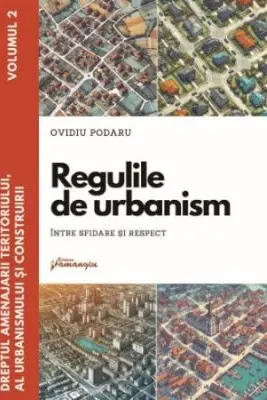 Dreptul amenajarii teritoriului, al urbanismului si construirii. Vol. 2. Regulile de urbanism - intre sfidare si respect