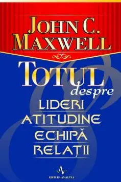 Totul despre lideri, atitudine, echipa, relatii