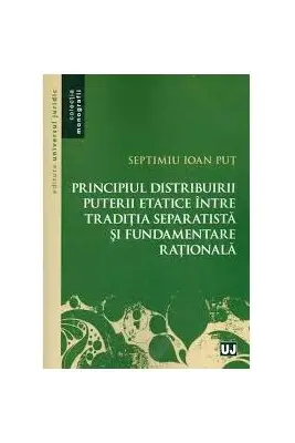 Principiul distribuirii puterii etatice intre traditia separatista si fundamentare rationala