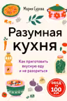 Разумная кухня. Как приготовить вкусную еду и не разориться