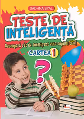 Teste de inteligenta. Descopera cat de inteligent este copilul tau! Cartea 1