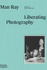 Man Ray - Liberating Photography