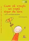 Cum sa cresti un copil sigur de sine ... si sa-i consolidezi autostima