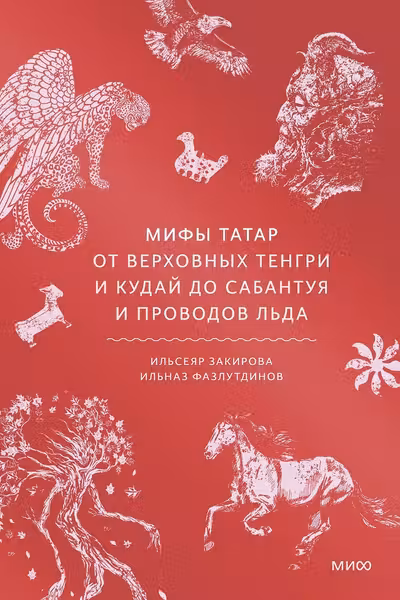 Мифы татар. От верховных Тенгри и Кудай до Сабантуя и проводов льда