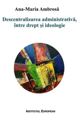 Descentralizarea administrativa, intre drept si ideologie