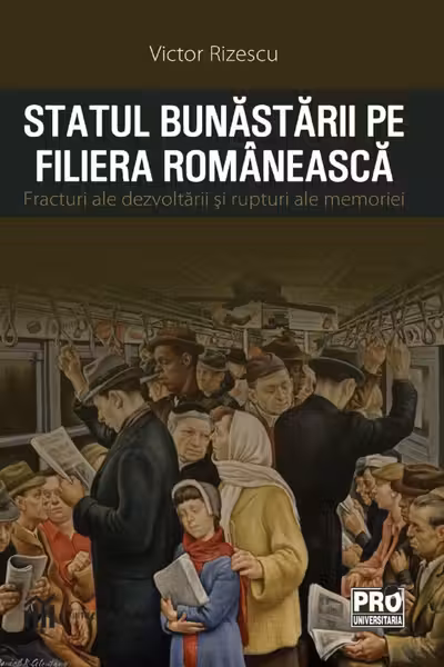 Statul bunastarii pe filiera romaneasca. Fracturi ale dezvoltarii si rupturi ale memoriei