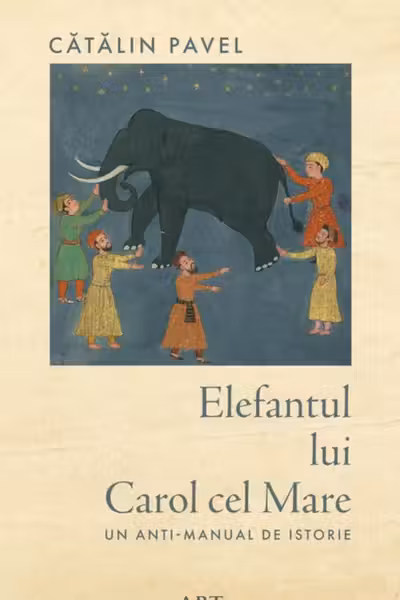 Elefantul lui Carol cel Mare. Un anti-manual de istorie