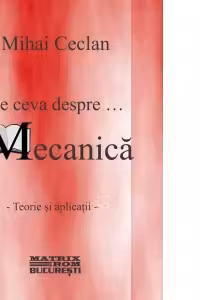 Cate ceva despre... mecanica. Teorie si aplicatii