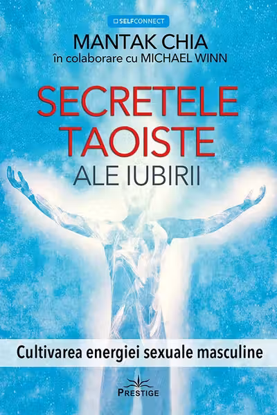Secretele taoiste ale iubirii. Cultivarea energiei sexuale masculine