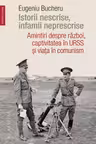 Istorii nescrise infamii neprescrise Amintiri despre razboi captivitatea in URSS si viata in comunism