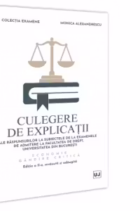 Culegere de explicatii ale raspunsurilor la subiectele de la examenele de admitere la Facultatea de Drept, Universitatea din Bucuresti 1