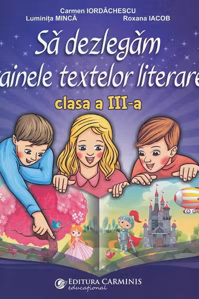 Sa dezlegam tainele textelor literare clasa a 3-a L3CD - Carmen Iordachescu, Luminita Minca, Roxana Iacob