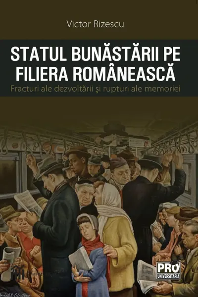 Statul bunastarii pe filiera romaneasca. Fracturi ale dezvoltarii si rupturi ale memoriei