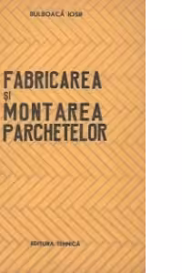 Fabricarea si montarea parchetelor