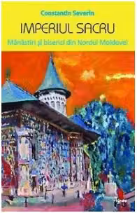 Imperiul sacru. Manastiri si biserici din Nordul Moldovei
