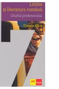 Limba si literatura romana. Ghidul profesorului. Clasa a VII-a