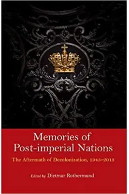 Memories of Post-Imperial Nations: The Aftermath of Decolonization, 1945–2013