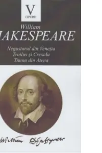 Opere V: Negustorul din Venetia. Troilus si Cresida. Timon din Atena