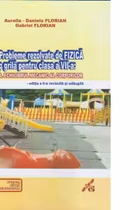 101 probleme rezolvate de fizica tip grila pentru clasa a VII-a: Forta. Echilibrul mecanic al corpurilor. Editia a II-a revizuita si adaugita