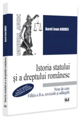 Istoria statului si a dreptului romanesc. Note de curs. De la regimul fanariot, la Unirea Principatelor Romane, editia a 2-a, revizuita si adaugita