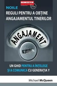 Noile reguli pentru a obtine angajamentul tinerilor Un ghid pentru a intelege si a comunica cu generatia Y