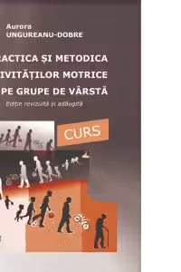 Practica si metodica activitatilor motrice pe grupe de varsta. Curs. Editie revizuita si adaugita