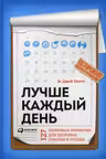 Лучше каждый день: 127 полезных привычек для здоровья. счастья и успеха