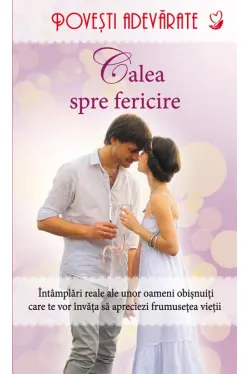 Povesti adevarate. Calea spre fericire