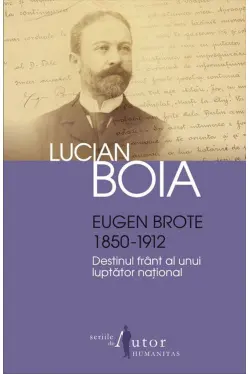 Eugen Brote 1850-1912. Destinul frant al unui luptator national