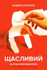 Щасливий за власним бажанням. 12 кроків до душевного здоров’я