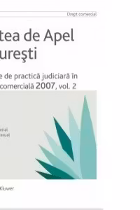 Curtea de Apel Bucuresti - Culegere de practica judiciara in materie comerciala 2007, vol.II