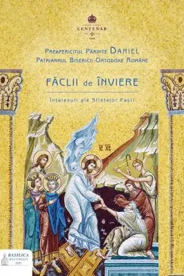 Faclii de Inviere. Intelesuri ale Sfintelor Pasti - Preafericitul Parinte Patriarh Daniel