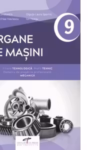 Organe de masini. Filiera tehnologica. Profil tehnic. Domeniu de pregatire profesionala: mecanica. Manual pentru clasa a IX-a