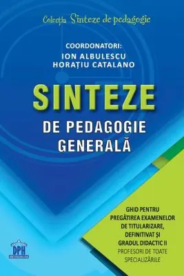 Sinteze de pedagogie generala. Ghid pentru pregatirea examenelor de titularizare, definitivat si gradul didactic II - Ion Albulescu, Horatiu Catalano
