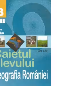 Geografia Romaniei. Caietul elevului - Clasa a VIII-a