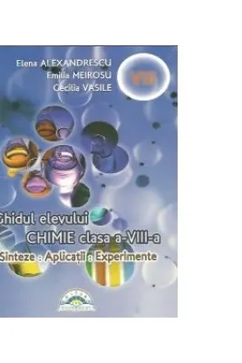 Chimie. Sinteze, aplicatii, experiente. Ghidul elevului clasa a 8-a